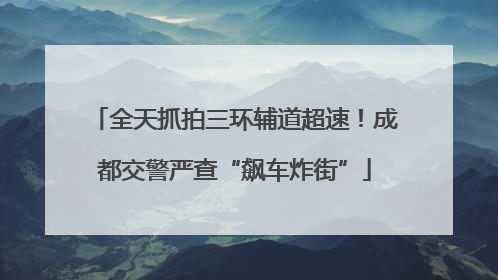 全天抓拍三环辅道超速！成都交警严查“飙车炸街”