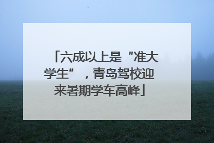 六成以上是“准大学生”，青岛驾校迎来暑期学车高峰