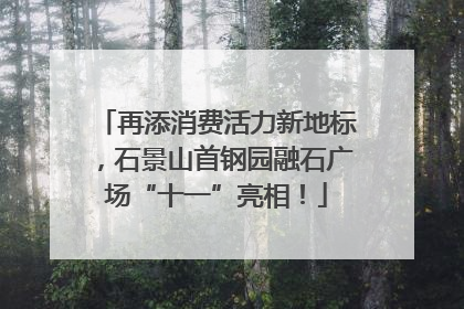 再添消费活力新地标，石景山首钢园融石广场“十一”亮相！