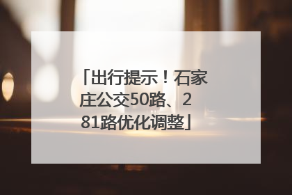 出行提示！石家庄公交50路、281路优化调整