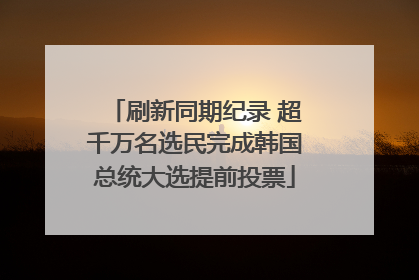 刷新同期纪录 超千万名选民完成韩国总统大选提前投票