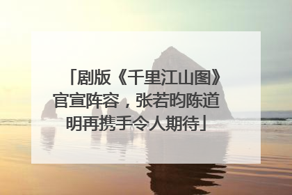 剧版《千里江山图》官宣阵容，张若昀陈道明再携手令人期待
