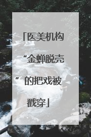 医美机构“金蝉脱壳”的把戏被戳穿