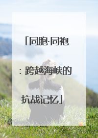 同胞·同袍：跨越海峡的抗战记忆