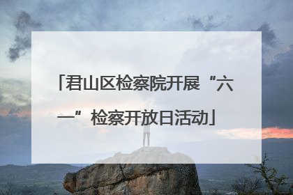 君山区检察院开展“六一”检察开放日活动