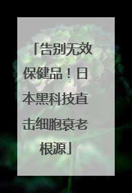 告别无效保健品！日本黑科技直击细胞衰老根源