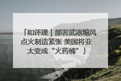 和评理｜部署武器煽风点火制造紧张 美国将亚太变成“火药桶”