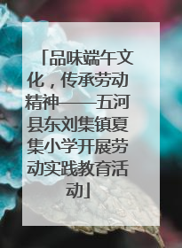 品味端午文化，传承劳动精神——五河县东刘集镇夏集小学开展劳动实践教育活动
