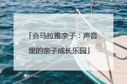 喜马拉雅亲子：声音里的亲子成长乐园