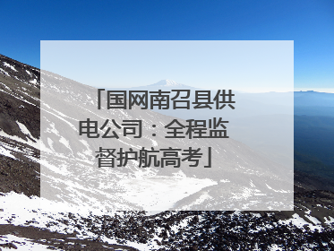 国网南召县供电公司：全程监督护航高考