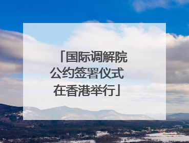 国际调解院公约签署仪式在香港举行