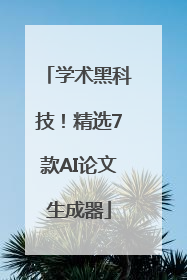 学术黑科技！精选7款AI论文生成器