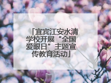 宜宾江安水清学校开展“全国爱眼日”主题宣传教育活动