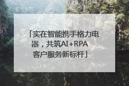 实在智能携手格力电器，共筑AI+RPA客户服务新标杆