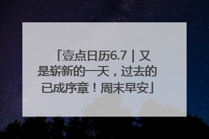 壹点日历6.7｜又是崭新的一天，过去的已成序章！周末早安