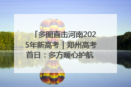多图直击河南2025年新高考｜郑州高考首日：多方暖心护航 助力学子逐梦