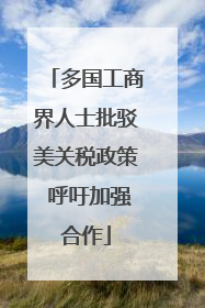 多国工商界人士批驳美关税政策 呼吁加强合作