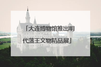 大连博物馆推出明代藩王文物精品展