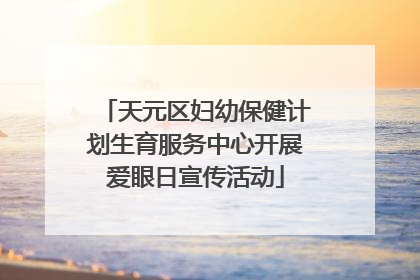 天元区妇幼保健计划生育服务中心开展爱眼日宣传活动