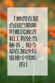 她曾在联合国巴勒斯坦难民救济和工程处当秘书，如今却在加沙垃圾堆中找吃的