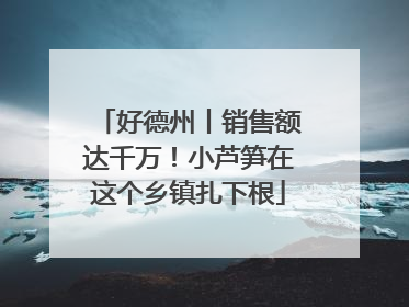 好德州丨销售额达千万！小芦笋在这个乡镇扎下根