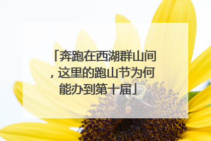 奔跑在西湖群山间，这里的跑山节为何能办到第十届