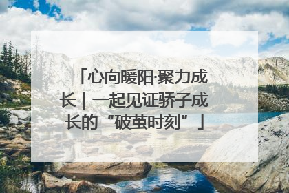 心向暖阳·聚力成长｜一起见证骄子成长的“破茧时刻”