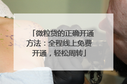 微粒贷的正确开通方法：全程线上免费开通，轻松周转