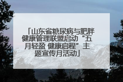 山东省糖尿病与肥胖健康管理联盟启动“五月轻盈 健康启程”主题宣传月活动