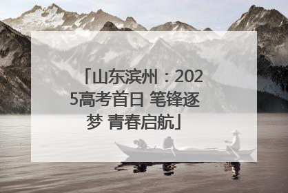 山东滨州：2025高考首日 笔锋逐梦 青春启航