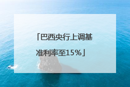 巴西央行上调基准利率至15％