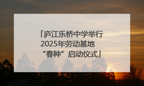 庐江乐桥中学举行2025年劳动基地“春种”启动仪式
