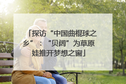 探访“中国曲棍球之乡”：“贝阔”为草原娃推开梦想之窗
