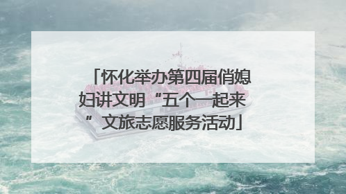 怀化举办第四届俏媳妇讲文明“五个一起来”文旅志愿服务活动