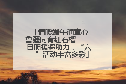 情暖端午润童心 鲁疆同育红石榴——日照援疆助力，“六一”活动丰富多彩
