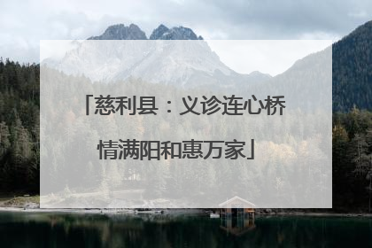 慈利县：义诊连心桥 情满阳和惠万家