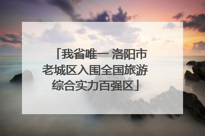 我省唯一 洛阳市老城区入围全国旅游综合实力百强区
