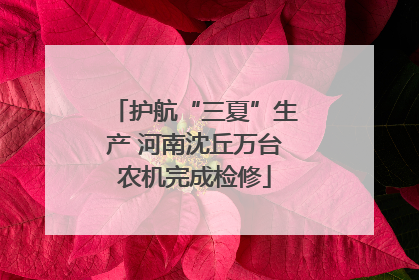 护航“三夏”生产 河南沈丘万台农机完成检修