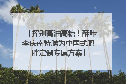 挥别高油高糖！酥咔李庆南特膳为中国式肥胖定制专属方案