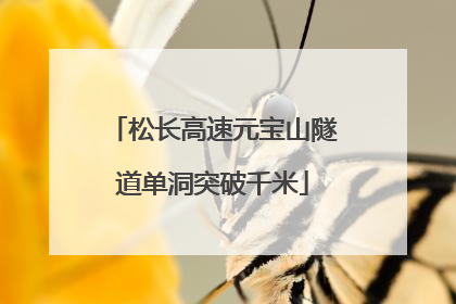 松长高速元宝山隧道单洞突破千米