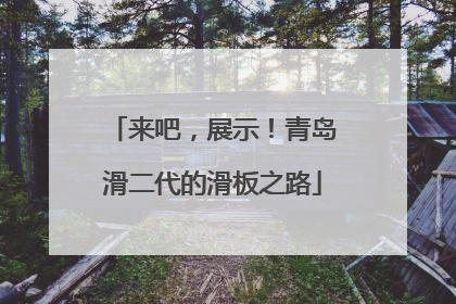 来吧，展示！青岛滑二代的滑板之路