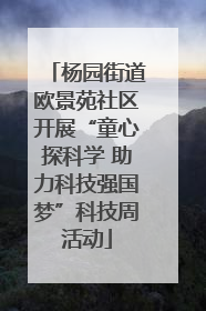杨园街道欧景苑社区开展“童心探科学 助力科技强国梦”科技周活动