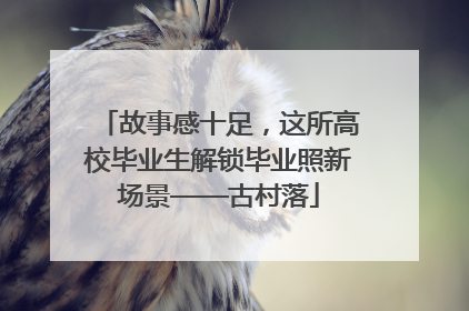 故事感十足，这所高校毕业生解锁毕业照新场景——古村落