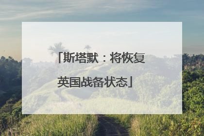 斯塔默：将恢复英国战备状态