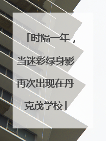 时隔一年，当迷彩绿身影再次出现在丹克茂学校