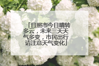 日照市今日晴转多云，未来三天天气多变，市民出行请注意天气变化