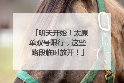 明天开始！太原单双号限行，这些路段临时放开！