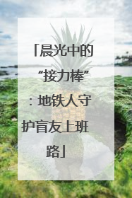 晨光中的“接力棒”：地铁人守护盲友上班路