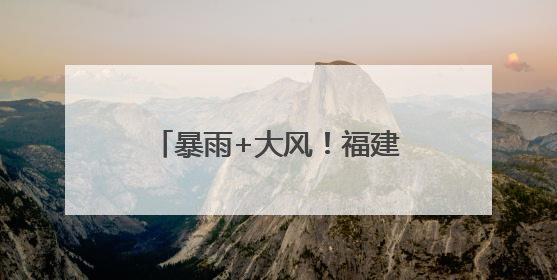 暴雨+大风！福建发布暴雨警报！福州家长们送考注意