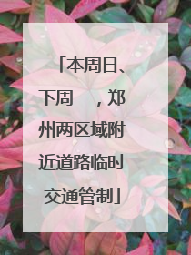 本周日、下周一，郑州两区域附近道路临时交通管制